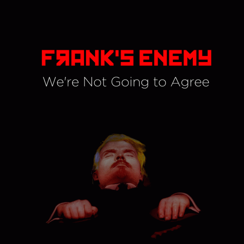 Frank's Enemy : We're Not Going to Agree